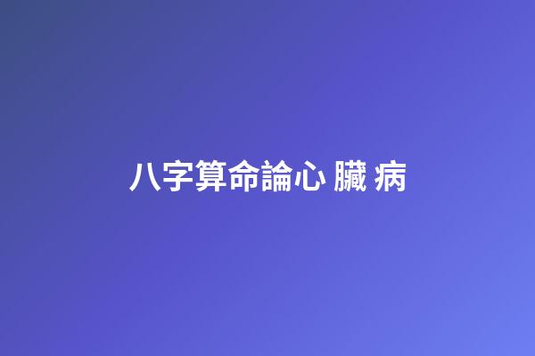 八字算命論心 臟 病